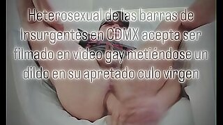 Hombre heterosexual de las barras insurgentes en CDMX es convencido para dejarse filmar en video gay como puta sumisa meti&eacute;ndose dildo en su apretado culo virgen